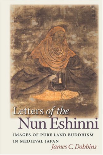 Letters Of The Nun Eshinni Images Of Pure Land Buddhism In Medieval Japan [Paperback]