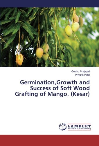 Germination,Growth And Success Of Soft Wood Grafting Of Mango. (kesar) [Paperback]