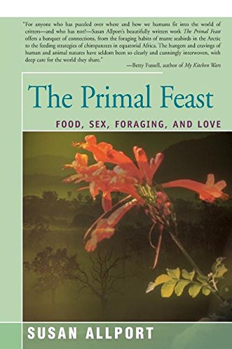 The Primal Feast Food, Sex, Foraging, And Love [Paperback]