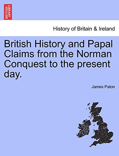 British History And Papal Claims From The Norman Conquest To The Present Day. [Paperback]