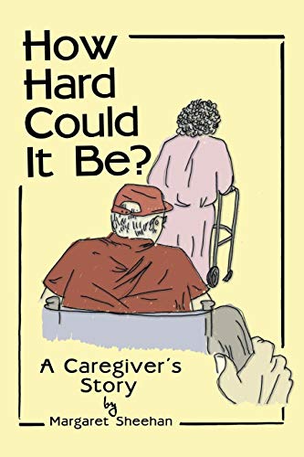 How Hard Could It Be A Caregiver's Story [Paperback]
