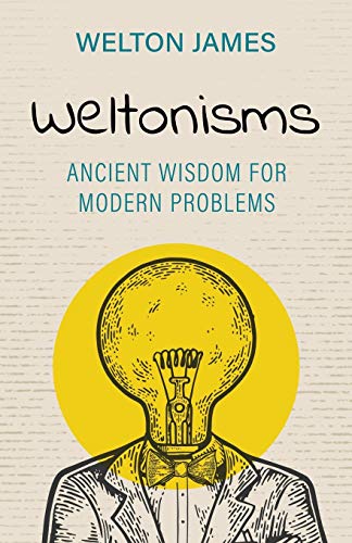 Weltonisms Ancient Wisdom for Modern Problems [Paperback]