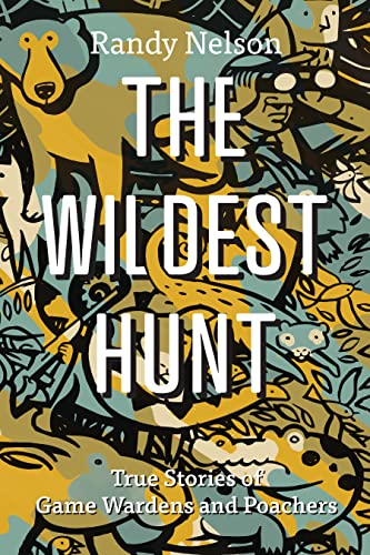 The Wildest Hunt True Stories of Game Wardens and Poachers [Paperback]