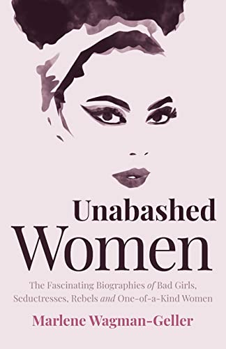 Unabashed Women The Fascinating Biographies of Bad Girls, Seductresses, Rebels  [Paperback]