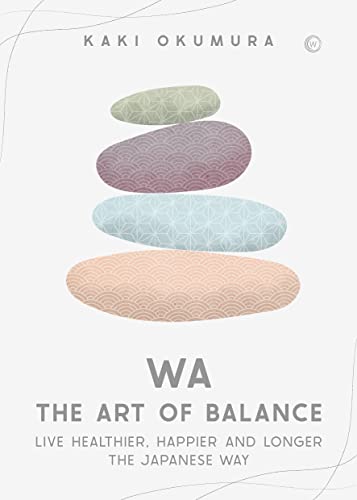 Wa - The Art of Balance Live Healthier, Happier and Longer the Japanese Way [Hardcover]