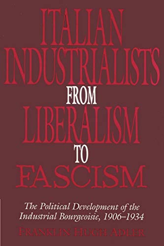Italian Industrialists from Liberalism to Fascism The Political Development of  [Paperback]