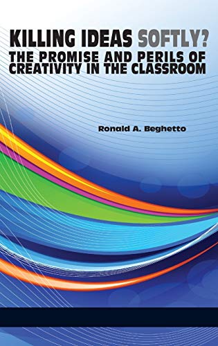 Killing Ideas Softly The Promise And Perils Of Creativity In The Classroom (hc) [Hardcover]