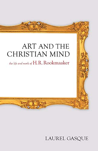 Art And The Christian Mind The Life And Work Of H. R. Rookmaaker [Paperback]