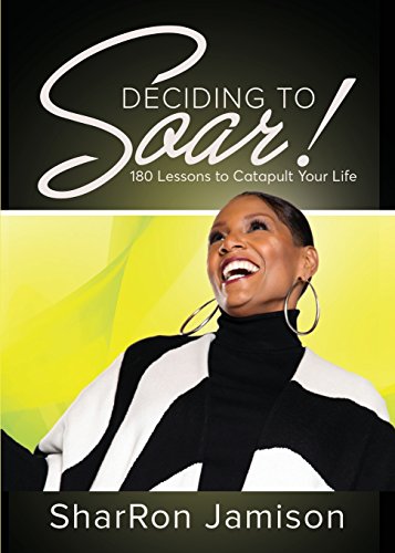 Deciding to Soar  180 Lessons to Catapult Your Life [Paperback]