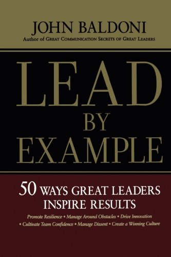 Lead by Example  50 Ways Great Leaders Inspire Results [Paperback]