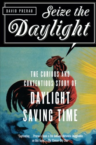 Seize the Daylight The Curious and Contentious Story of Daylight Saving Time [Paperback]