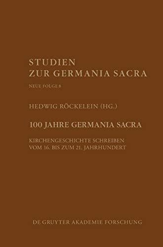 100 Jahre Germania Sacra  Kirchengeschichte Schreiben Vom 16. Bis Zum 21. Jahrh [Hardcover]