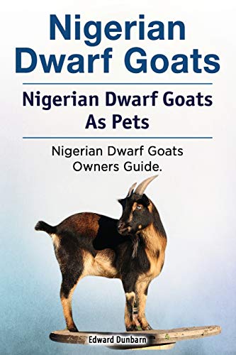 Nigerian Dwarf Goats. Nigerian Dwarf Goats As Pets. Nigerian Dwarf Goats Owners  [Paperback]