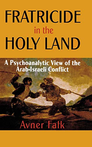 Fratricide in the Holy Land A Psychoanalytic View of the Arab-Israeli Conflict [Hardcover]