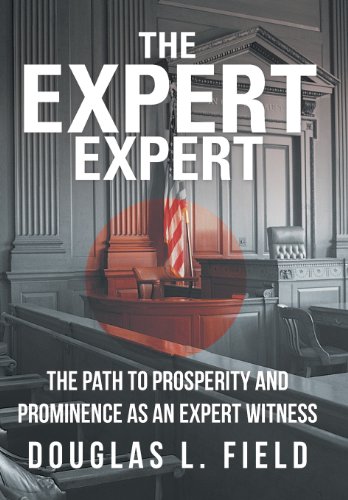 Expert Expert  The Path to Prosperity and Prominence As an Expert Witness [Hardcover]