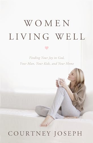 Women Living Well Find Your Joy in God, Your Man, Your Kids, and Your Home [Paperback]