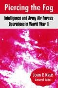 Piercing the Fog  Intelligence and Army Air Forces Operations in World War II [Paperback]