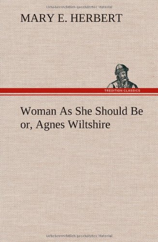 Woman As She Should Be or, Agnes Wiltshire [Hardcover]