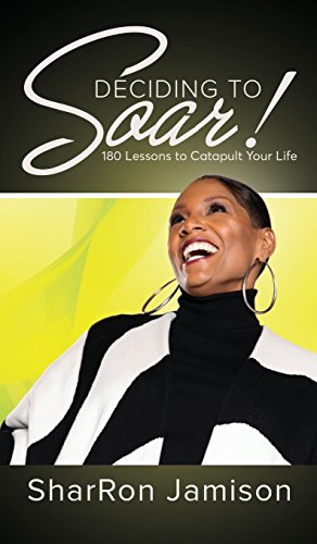Deciding to Soar  180 Lessons to Catapult Your Life [Hardcover]