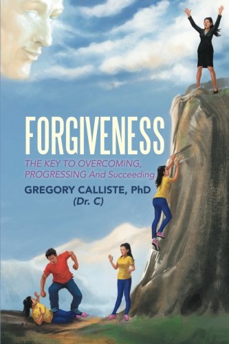 Forgiveness The Key To Overcoming, Progressing And Succeeding [Paperback]