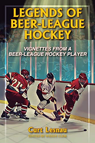 Legends of Beer-League Hockey  Vignettes from a Beer-League Hockey Player [Paperback]