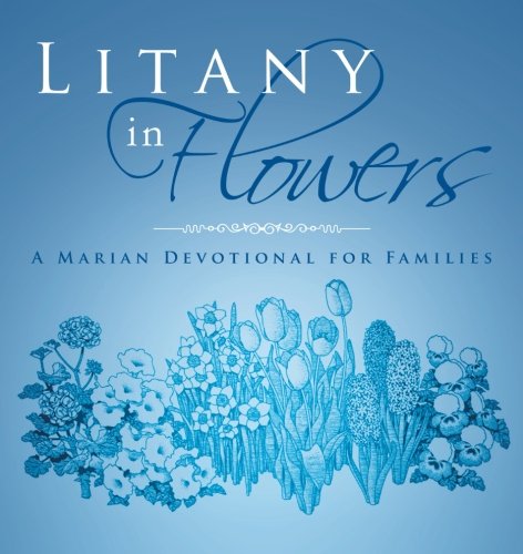 Litany in Flowers  A Marian Devotional for Families [Paperback]