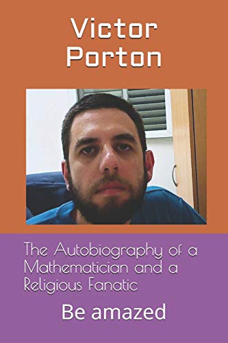 Autobiography of a Mathematician and a Religious Fanatic  Be Amazed [Paperback]