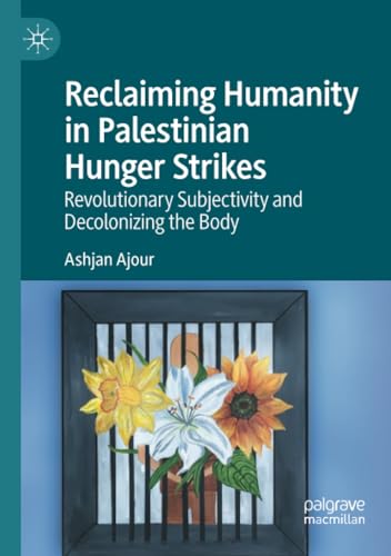 Reclaiming Humanity in Palestinian Hunger Strikes Revolutionary Subjectivity an [Paperback]