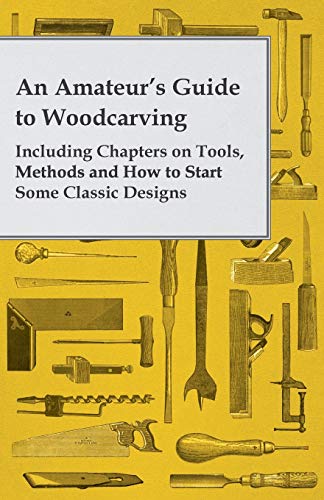 Amateur's Guide to Woodcarving - Including Chapters on Tools, Methods and How to [Paperback]
