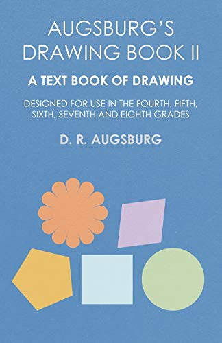 Augsburg's Drawing Book II - a Text Book of Drawing Designed for Use in the Four [Paperback]