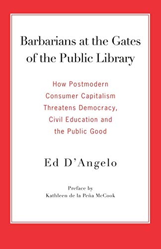 Barbarians At The Gates Of The Public Library How Postmodern Consumer Capitalis [Paperback]