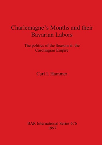 Charlemagne's Months and their Bavarian Labors the politics of the Seasons in t [Paperback]