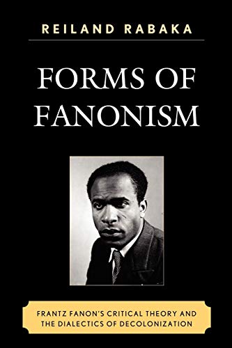Forms of Fanonism Frantz Fanon's Critical Theory and the Dialectics of Decoloni [Paperback]