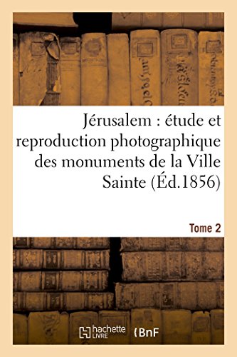 Jerusalem Etude et Reproduction Photographique des Monuments de la Ville Sainte, [Paperback]