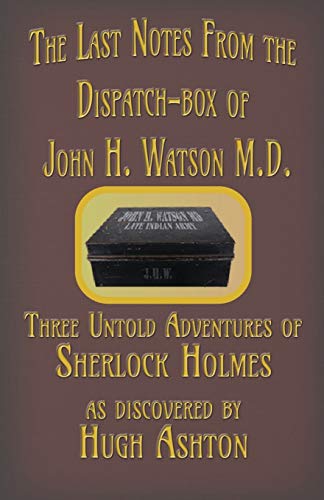 Last Notes from the Dispatch-Box of John H. Watson M. D.  Three Untold Adventur [Paperback]
