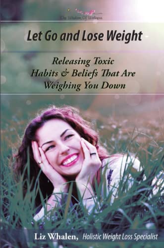 Let Go And Lose Weight Releasing Toxic Habits And Beliefs That Are Weighing You [Paperback]
