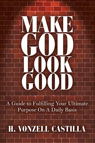 Make God Look Good A Guide To Fulfilling Your Ultimate Purpose On A Daily Basis [Paperback]