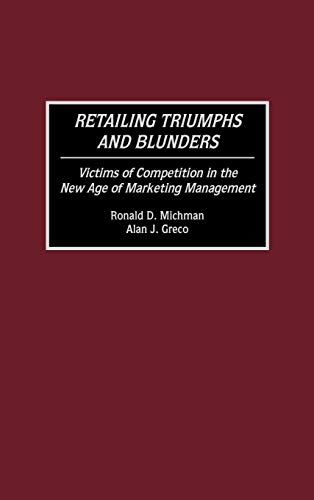 Retailing Triumphs and Blunders Victims of Competition in the New Age of Market [Hardcover]
