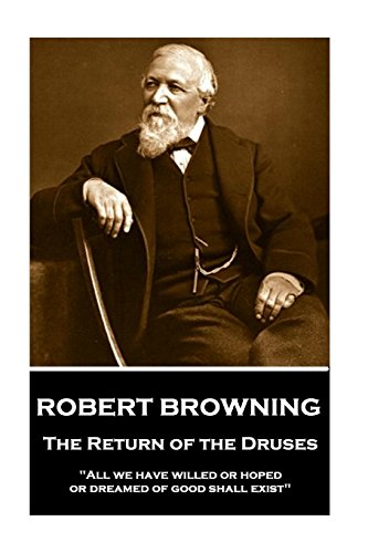 Robert Browning - the Return of the Druses  All We Have Willed or Hoped or Drea [Paperback]