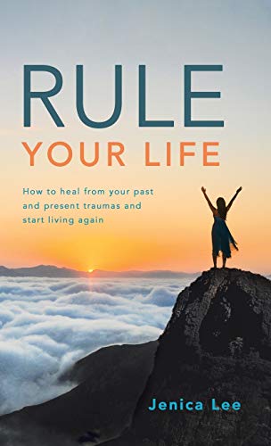 Rule Your Life  How to Heal from Your Past and Present Traumas and Start Living [Hardcover]