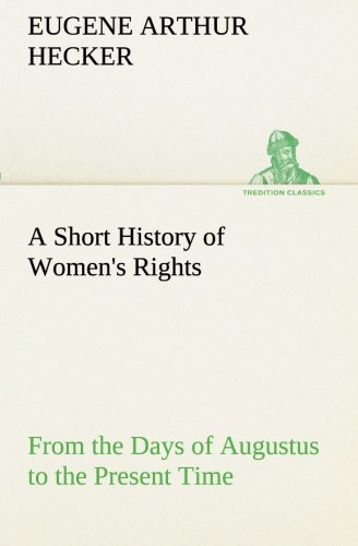 Short History of Women's Rights from the Days of Augustus to the Present Time. w [Paperback]