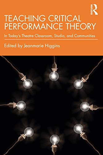 Teaching Critical Performance Theory In Todays Theatre Classroom, Studio, and  [Paperback]