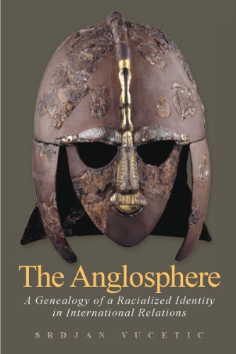 The Anglosphere A Genealogy of a Racialized Identity in International Relations [Hardcover]