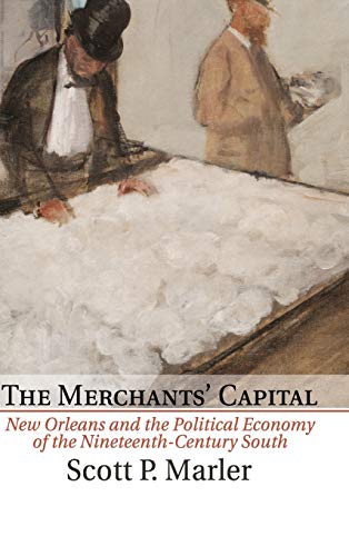 The Merchants' Capital New Orleans and the Political Economy of the Nineteenth- [Hardcover]