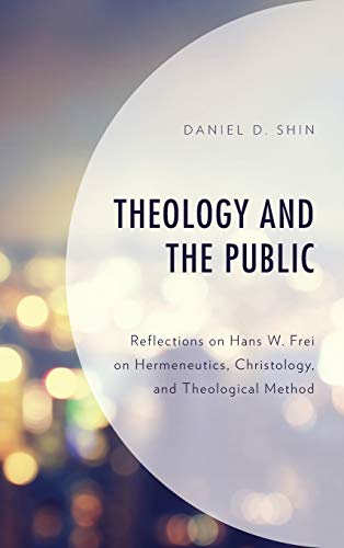 Theology and the Public Reflections on Hans W. Frei on Hermeneutics, Christolog [Hardcover]
