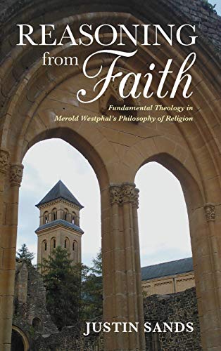 Reasoning from Faith Fundamental Theology in Merold Westphal's Philosophy of Re [Hardcover]