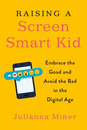 Raising a Screen-Smart Kid: Embrace the Good and Avoid the Bad in the Digital Ag [Paperback]