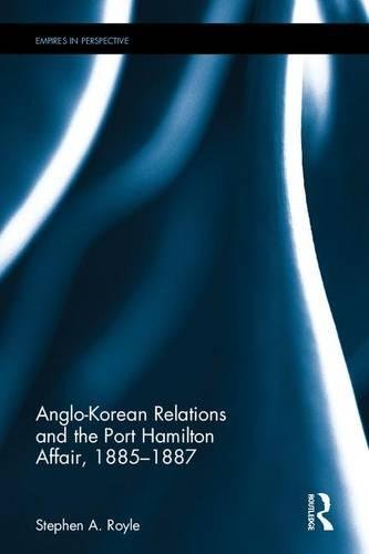 Anglo-Korean Relations and the Port Hamilton Affair, 1885&amp82111887 [Hardcover]