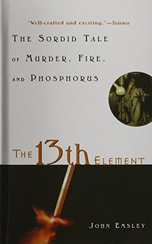 The 13th Element The Sordid Tale of Murder, Fire, and Phosphorus [Hardcover]