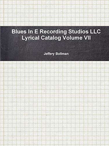 Blues In E Recording Studios Llc Lyrical Catalog Volume Vii (volume 7) [Paperback]